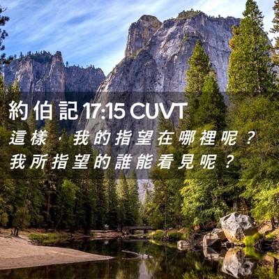 Picture 02 - 約 伯 記 17:15 CUVT - 這 樣 ， 我 的 指 望 在 哪 裡 呢 ？ - Bible Verse Picture