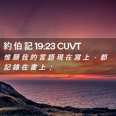 Picture 02 - 約 伯 記 19:23 CUVT - 惟 願 我 的 言 語 現 在 寫 上 ， 都 - Bible Verse Picture