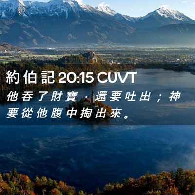 Picture 02 - 約 伯 記 20:15 CUVT - 他 吞 了 財 寶 ， 還 要 吐 出 ； 神 - Bible Verse Picture