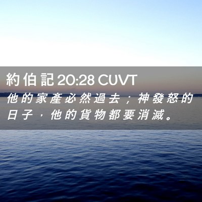 Picture 02 - 約 伯 記 20:28 CUVT - 他 的 家 產 必 然 過 去 ； 神 發 怒 - Bible Verse Picture