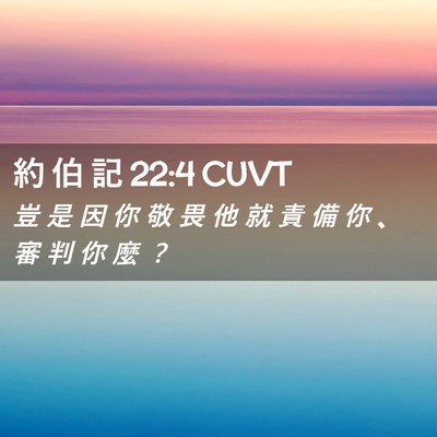 Picture 02 - 約 伯 記 22:4 CUVT - 豈 是 因 你 敬 畏 他 就 責 備 你 、 - Bible Verse Picture