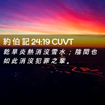 Picture 02 - 約 伯 記 24:19 CUVT - 乾 旱 炎 熱 消 沒 雪 水 ； 陰 間 也 - Bible Verse Picture
