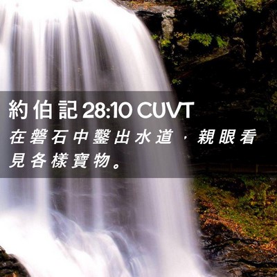 Picture 02 - 約 伯 記 28:10 CUVT - 在 磐 石 中 鑿 出 水 道 ， 親 眼 看 - Bible Verse Picture