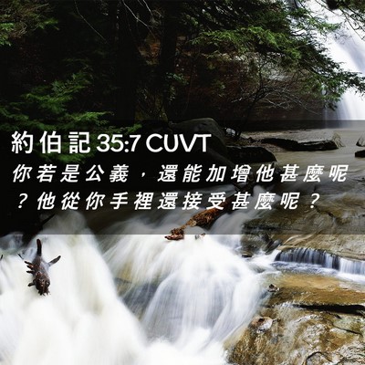 Picture 02 - 約 伯 記 35:7 CUVT - 你 若 是 公 義 ， 還 能 加 增 他 甚 - Bible Verse Picture