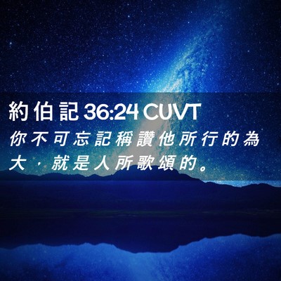 Picture 02 - 約 伯 記 36:24 CUVT - 你 不 可 忘 記 稱 讚 他 所 行 的 為 - Bible Verse Picture