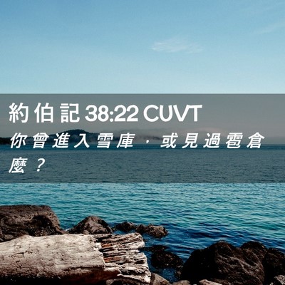 Picture 02 - 約 伯 記 38:22 CUVT - 你 曾 進 入 雪 庫 ， 或 見 過 雹 倉 - Bible Verse Picture