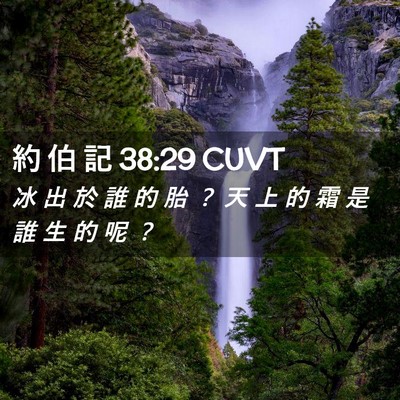 Picture 02 - 約 伯 記 38:29 CUVT - 冰 出 於 誰 的 胎 ？ 天 上 的 霜 是 - Bible Verse Picture