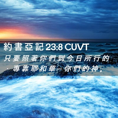 Picture 02 - 約 書 亞 記 23:8 CUVT - 只 要 照 著 你 們 到 今 日 所 行 的 - Bible Verse Picture