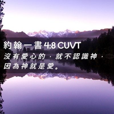 Picture 02 - 約 翰 一 書 4:8 CUVT - 沒 有 愛 心 的 ， 就 不 認 識 神 ， - Bible Verse Picture