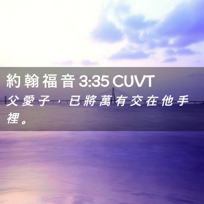 Picture 02 - 約 翰 福 音 3:35 CUVT - 父 愛 子 ， 已 將 萬 有 交 在 他 手 - Bible Verse Picture