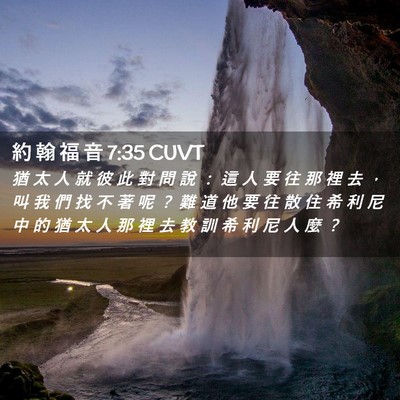 Picture 02 - 約 翰 福 音 7:35 CUVT - 猶 太 人 就 彼 此 對 問 說 ： 這 人 - Bible Verse Picture