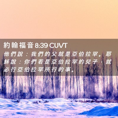 Picture 02 - 約 翰 福 音 8:39 CUVT - 他 們 說 ： 我 們 的 父 就 是 亞 伯 - Bible Verse Picture