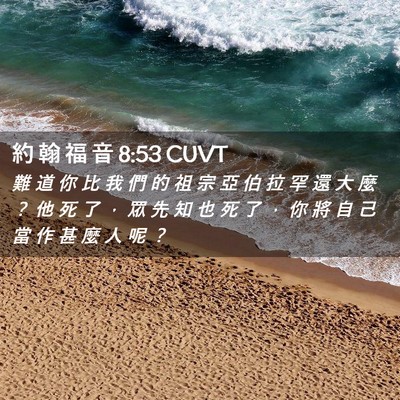 Picture 02 - 約 翰 福 音 8:53 CUVT - 難 道 你 比 我 們 的 祖 宗 亞 伯 拉 - Bible Verse Picture