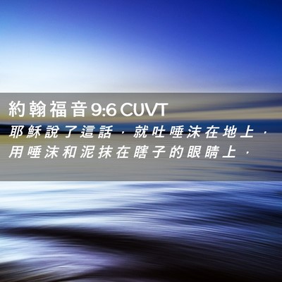 Picture 02 - 約 翰 福 音 9:6 CUVT - 耶 穌 說 了 這 話 ， 就 吐 唾 沫 在 - Bible Verse Picture