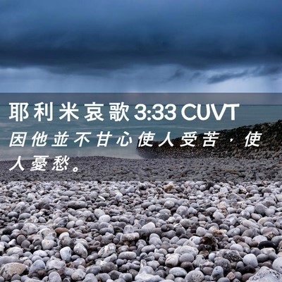 Picture 02 - 耶 利 米 哀 歌 3:33 CUVT - 因 他 並 不 甘 心 使 人 受 苦 ， 使 - Bible Verse Picture