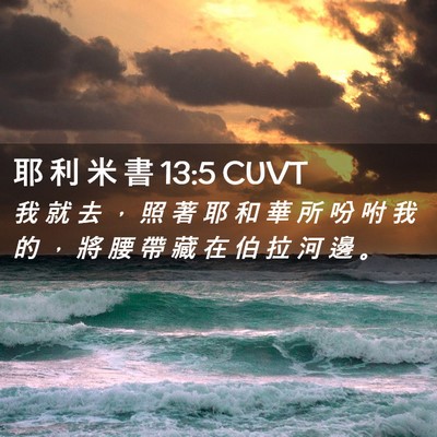 Picture 02 - 耶 利 米 書 13:5 CUVT - 我 就 去 ， 照 著 耶 和 華 所 吩 咐 - Bible Verse Picture