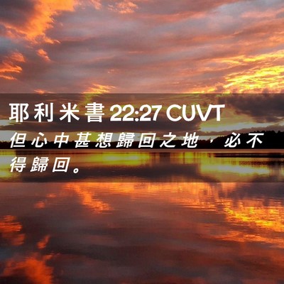 Picture 02 - 耶 利 米 書 22:27 CUVT - 但 心 中 甚 想 歸 回 之 地 ， 必 不 - Bible Verse Picture