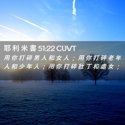 Picture 02 - 耶 利 米 書 51:22 CUVT - 用 你 打 碎 男 人 和 女 人 ； 用 你 - Bible Verse Picture