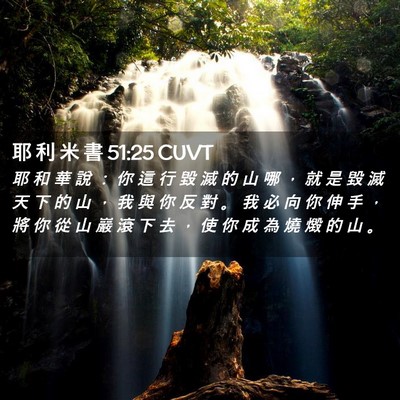 Picture 02 - 耶 利 米 書 51:25 CUVT - 耶 和 華 說 ： 你 這 行 毀 滅 的 山 - Bible Verse Picture