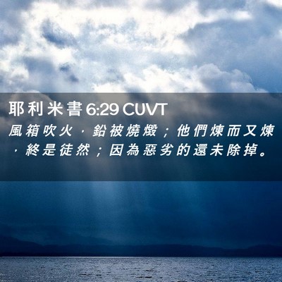 Picture 02 - 耶 利 米 書 6:29 CUVT - 風 箱 吹 火 ， 鉛 被 燒 燬 ； 他 們 - Bible Verse Picture