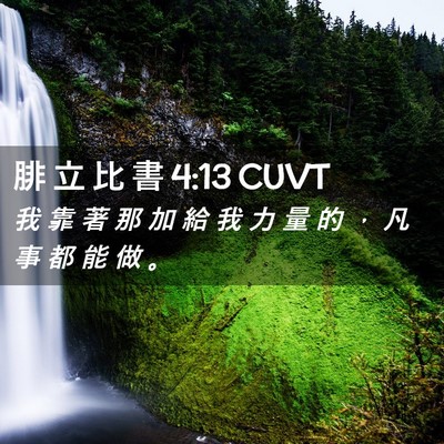 Picture 02 - 腓 立 比 書 4:13 CUVT - 我 靠 著 那 加 給 我 力 量 的 ， 凡 - Bible Verse Picture