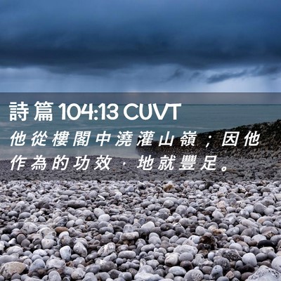 Picture 02 - 詩 篇 104:13 CUVT - 他 從 樓 閣 中 澆 灌 山 嶺 ； 因 他 - Bible Verse Picture