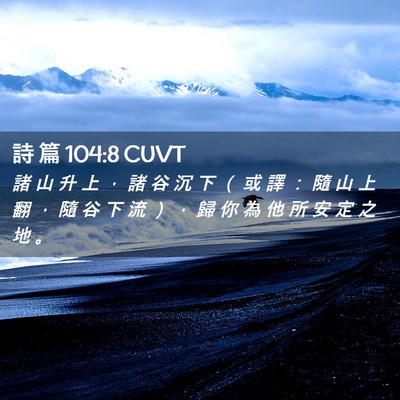 Picture 02 - 詩 篇 104:8 CUVT - 諸 山 升 上 ， 諸 谷 沉 下 （ 或 譯 - Bible Verse Picture
