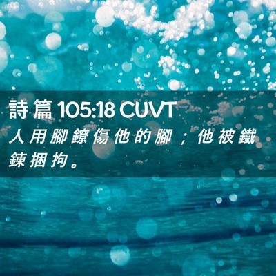 Picture 02 - 詩 篇 105:18 CUVT - 人 用 腳 鐐 傷 他 的 腳 ； 他 被 鐵 - Bible Verse Picture