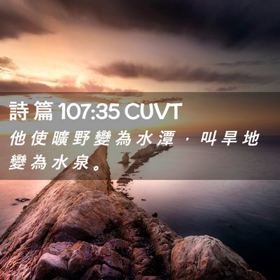 Picture 02 - 詩 篇 107:35 CUVT - 他 使 曠 野 變 為 水 潭 ， 叫 旱 地 - Bible Verse Picture