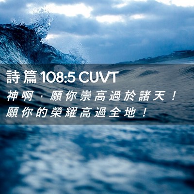 Picture 02 - 詩 篇 108:5 CUVT - 神 啊 ， 願 你 崇 高 過 於 諸 天 ！ - Bible Verse Picture