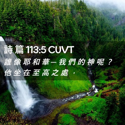 Picture 02 - 詩 篇 113:5 CUVT - 誰 像 耶 和 華 ─ 我 們 的 神 呢 ？ - Bible Verse Picture