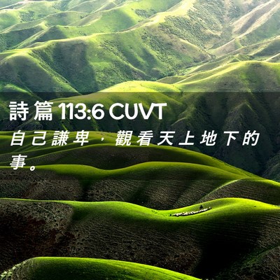 Picture 02 - 詩 篇 113:6 CUVT - 自 己 謙 卑 ， 觀 看 天 上 地 下 的 - Bible Verse Picture