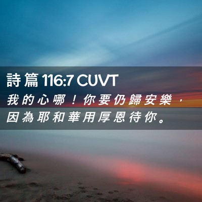 Picture 02 - 詩 篇 116:7 CUVT - 我 的 心 哪 ！ 你 要 仍 歸 安 樂 ， - Bible Verse Picture