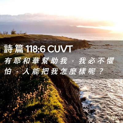 Picture 02 - 詩 篇 118:6 CUVT - 有 耶 和 華 幫 助 我 ， 我 必 不 懼 - Bible Verse Picture