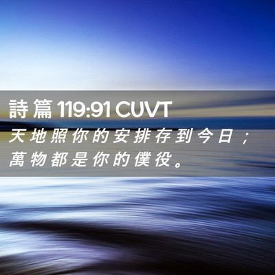 Picture 02 - 詩 篇 119:91 CUVT - 天 地 照 你 的 安 排 存 到 今 日 ； - Bible Verse Picture