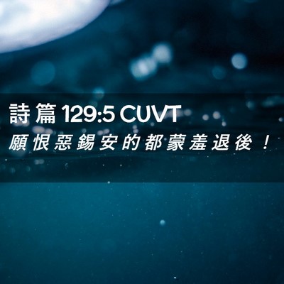 Picture 02 - 詩 篇 129:5 CUVT - 願 恨 惡 錫 安 的 都 蒙 羞 退 後 - Bible Verse Picture