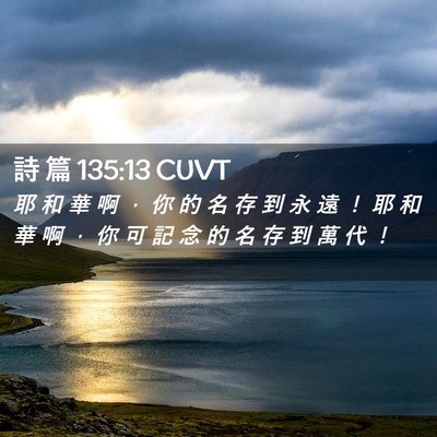 Picture 02 - 詩 篇 135:13 CUVT - 耶 和 華 啊 ， 你 的 名 存 到 永 遠 - Bible Verse Picture