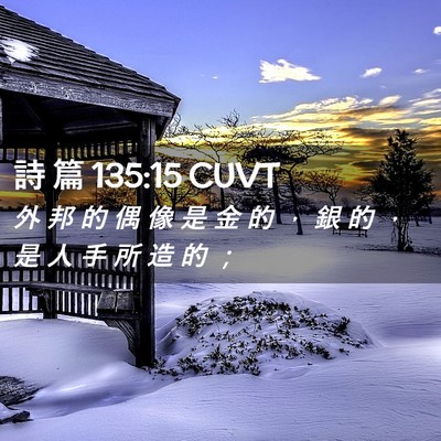 Picture 02 - 詩 篇 135:15 CUVT - 外 邦 的 偶 像 是 金 的 ， 銀 的 ， - Bible Verse Picture