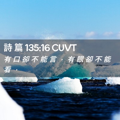 Picture 02 - 詩 篇 135:16 CUVT - 有 口 卻 不 能 言 ， 有 眼 卻 不 能 - Bible Verse Picture