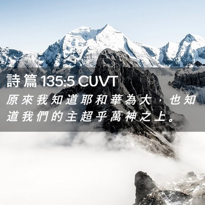 Picture 02 - 詩 篇 135:5 CUVT - 原 來 我 知 道 耶 和 華 為 大 ， 也 - Bible Verse Picture
