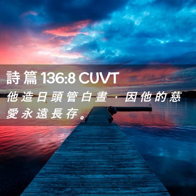 Picture 02 - 詩 篇 136:8 CUVT - 他 造 日 頭 管 白 晝 ， 因 他 的 慈 - Bible Verse Picture