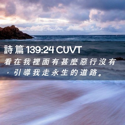 Picture 02 - 詩 篇 139:24 CUVT - 看 在 我 裡 面 有 甚 麼 惡 行 沒 有 - Bible Verse Picture