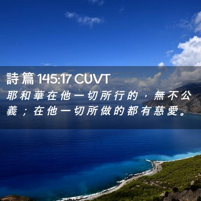 Picture 02 - 詩 篇 145:17 CUVT - 耶 和 華 在 他 一 切 所 行 的 ， 無 - Bible Verse Picture