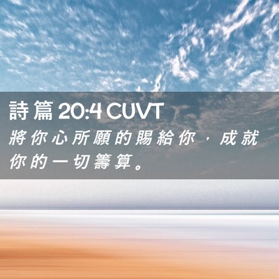 Picture 02 - 詩 篇 20:4 CUVT - 將 你 心 所 願 的 賜 給 你 ， 成 就 - Bible Verse Picture