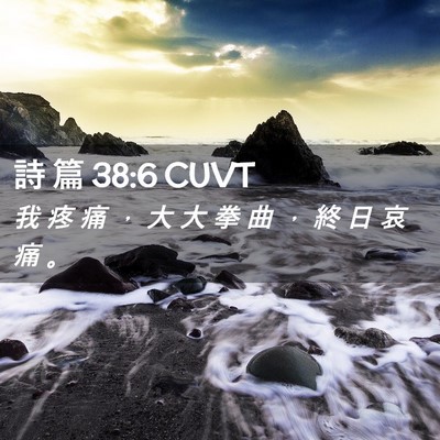 Picture 02 - 詩 篇 38:6 CUVT - 我 疼 痛 ， 大 大 拳 曲 ， 終 日 哀 - Bible Verse Picture