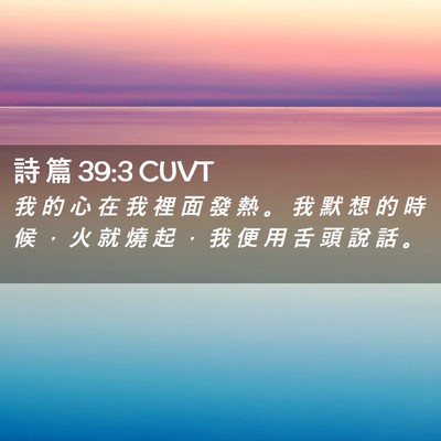 Picture 02 - 詩 篇 39:3 CUVT - 我 的 心 在 我 裡 面 發 熱 。 我 默 - Bible Verse Picture