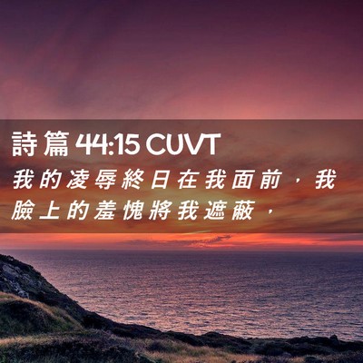 Picture 02 - 詩 篇 44:15 CUVT - 我 的 凌 辱 終 日 在 我 面 前 ， 我 - Bible Verse Picture