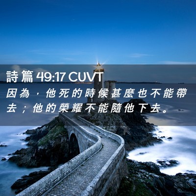 Picture 02 - 詩 篇 49:17 CUVT - 因 為 ， 他 死 的 時 候 甚 麼 也 不 - Bible Verse Picture