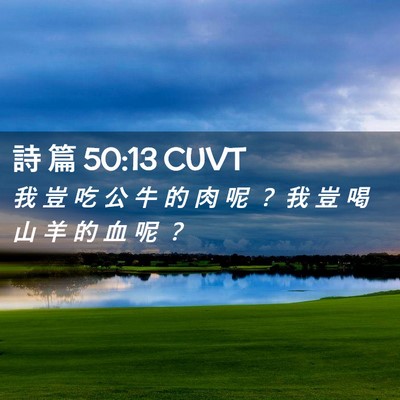 Picture 02 - 詩 篇 50:13 CUVT - 我 豈 吃 公 牛 的 肉 呢 ？ 我 豈 喝 - Bible Verse Picture