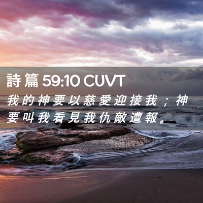 Picture 02 - 詩 篇 59:10 CUVT - 我 的 神 要 以 慈 愛 迎 接 我 ； 神 - Bible Verse Picture